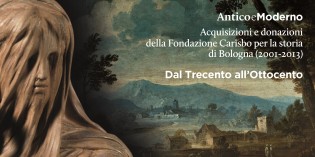 Bologna: Antico e Moderno. Acquisizioni e donazioni della Fondazione Carisbo per la storia di Bologna (2001-2013) – Dal Trecento all’Ottocento Bologna: Antico e Moderno. Acquisizioni e donazioni della Fondazione Carisbo per la storia di Bologna (2001-2013) – Dal Trecento all’Ottocento