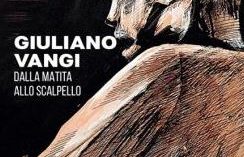 Milano – GIULIANO VANGI – DALLA MATITA ALLO SCALPELLO